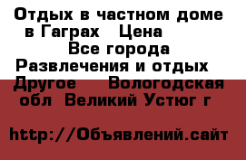 Отдых в частном доме в Гаграх › Цена ­ 350 - Все города Развлечения и отдых » Другое   . Вологодская обл.,Великий Устюг г.